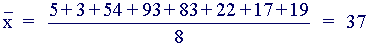 x_bar = (5+3+54+93+83+22+17+19)/8 = 37
